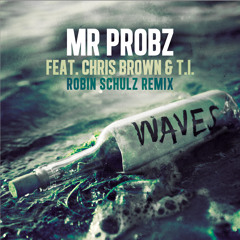 Mr. Probz - Waves [Robin Schulz Remix] Ft. T.I. & Chris Brown