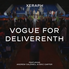 Xeraph - Vogue For Deliverenth feat. Andrew Caldwell & Eric Carter