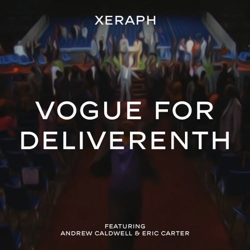 Xeraph - Vogue For Deliverenth feat. Andrew Caldwell & Eric Carter
