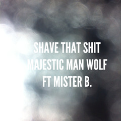 Shave That Shit Ft. Mister B.