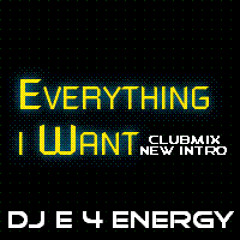 d.j. E 4 Energy - Everything i Want (clubmix new intro 138 bpm 320 kbps version 2011)
