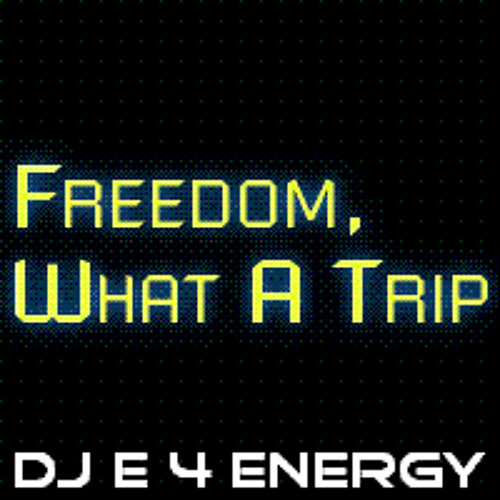 d.j.  E 4 Energy - Freedom , What A Trip (128 bpm)