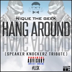 Hang Around (Speaker Knockerz tribute) By Nique The Geek