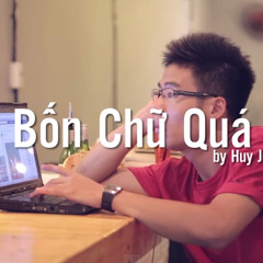 Bốn Chữ Quá - Huy JOo - Bốn Chữ Lắm Chế