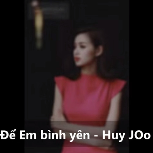 Để Em Bình Yên - Huy JOo - Để Em Rời Xa