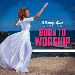 Sherry Ann Maughan - Born To Worship