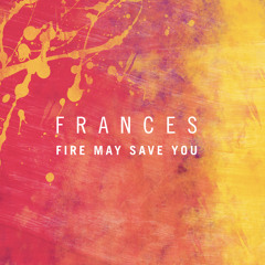 Frances  - "Fire May Save You" (Luka Remix)