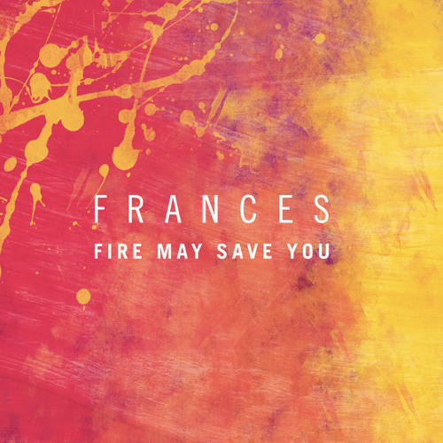 Frances  - "Fire May Save You" (Luka Remix)