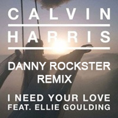 Calvin Harris Ft. Ellie Goulding - I Need Your Love (Danny Rockster Remix)