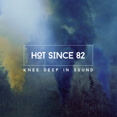 Hot Since 82 - Knee Deep In Sound - Teaser Mix