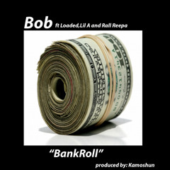BankRoll ft Bob,Loaded,Lil A,Rall Reepa
