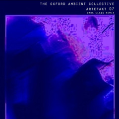 The Oxford Ambient Collective - Artefakt 07 (Dark Class Remix)