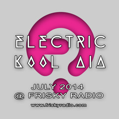 Electric Kool Aid DJ-Set @ Frisky Radio - July 2014 (FREE DOWNLOAD)