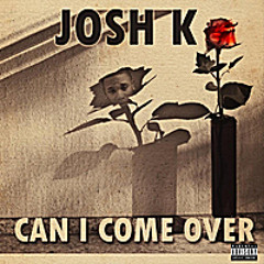 Josh K  - Can I come over
