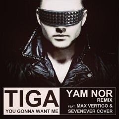 Tiga – You Gonna Want Me (Yam Nor, Max Vertigo & SevenEver Cover)