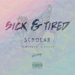 Sick & Tired - Scholar (Grindin Cover)