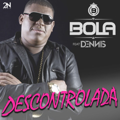 Bola Feat. Dennis - Descontrolada