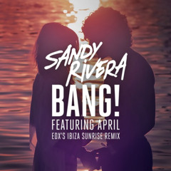 Sandy Rivera Feat. April - BANG! (EDX's Ibiza Sunrise Remix)