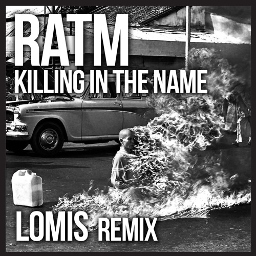 Stream Rage Against The Machine - Killing In The Name (LOMIS Remix) by  LOMIS (Lay Off Me I'm Starving) | Listen online for free on SoundCloud