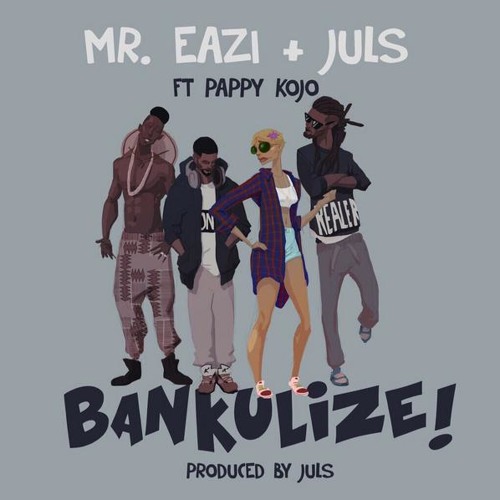 Bankulize by Mr. Eazi + Juls ft Pappy