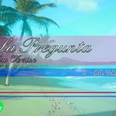 J Alvarez - La Pregunta (New Version) (Prod. By Dj Net)