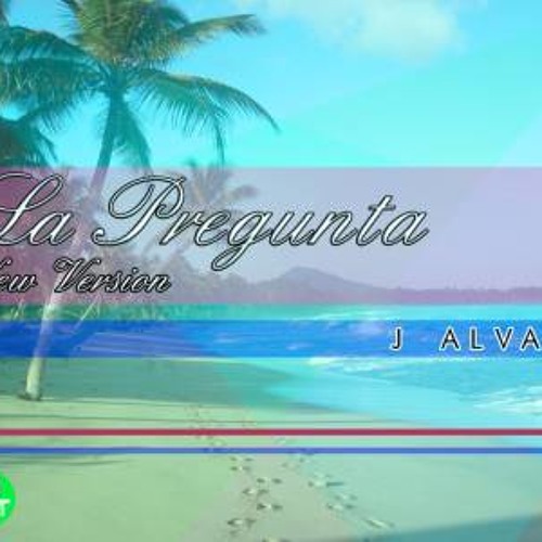 J Alvarez - La Pregunta (New Version) (Prod. By Dj Net)