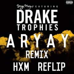 Drake - Trophies (ARYAY Remix) (HXM Re - FLIP)(CLICK BUY FOR FREE DL)