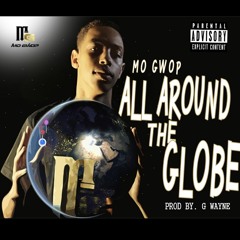 Mo Gwop - All Around The Globe ( Prod By. Gwayne