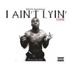 I Ain't Lyin By Fame featuring HitMaker D-aye (Prod. by Luke)