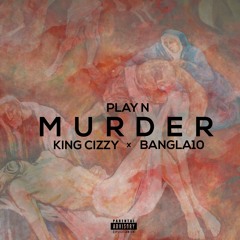 Play N - MURDER (ft KingCizzy × Bangla10)