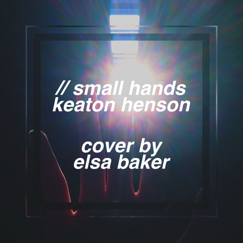 small hands // keaton henson  - cover by elsa baker