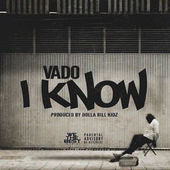 Vado - I Know Prod By Dolla Bill Kidz