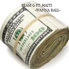 Beam G ft. Haiti - wanna ball (PRO. BY BEAM BEATZ PRO)
