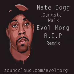 Nate Dogg - Gangsta Walk (Evol Morg R.I.P Remix) *FREE DOWNLOAD*