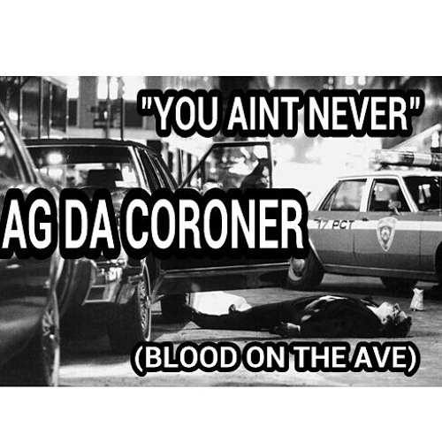 Ag Da Coroner "You Aint Never" (Blood On The Ave)  Prod. By MTK