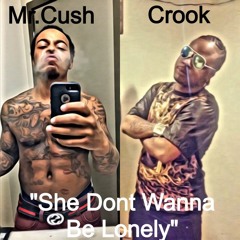 Mr.cush Ft. Crook - "She Dont Wanna BE Lonely" prod by Mr.Cush