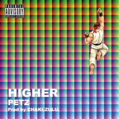 HIGHER - PETZ (Prod. Chaki Zulu)