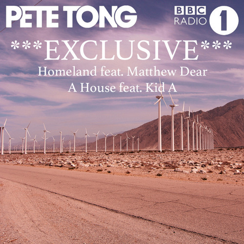 Pete Tong BBC Radio 1 ALBUM EXCLUSIVE Homeland and A House