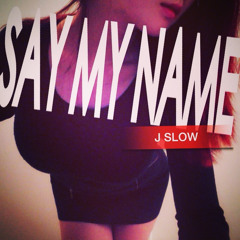 J.slow - Say My Name