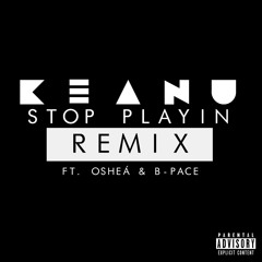 Stop Playin (Remix) Ft. Oshea & B - Pace [Prod.Keanu]