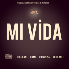 Mi Vida Ft. Big Sean, Game, Rick Ross & Meek Mill (Prod. Bv ReLiX The Underdog)