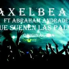 Axel Beat ft Abraham Andrade - Que suenen las palmas ( Original Mix )DEMO