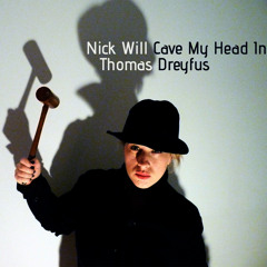 Nick Will Cave My Head In