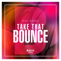 Max Sasse - Take That Bounce (Original Mix) [BASIK/Sony] OUT NOW!