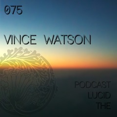 THE LUCID PODCAST 075 VINCE WATSON - LUCIDFLOW-RECORDS.COM