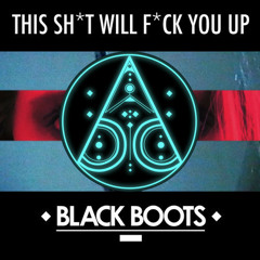 Black Boots - This ShiT Will Fuck You Up