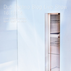 Dub Techno Blog Live Show 018 - Mixlr - 16.11.14 (Live every Sunday 8pm GMT)