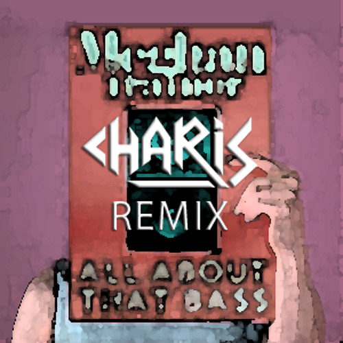 Meghan Trainor - All about that bass (Charis Remix)