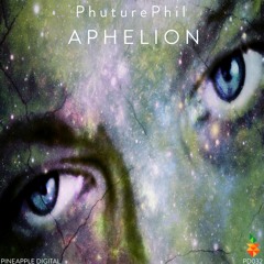 PhuturePhil- Aphelion [Out Now on Pineapple Digital]