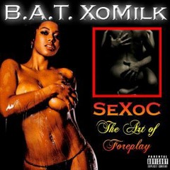 B.A.T. XoMilk - SeXoC - The Art Of Foreplay